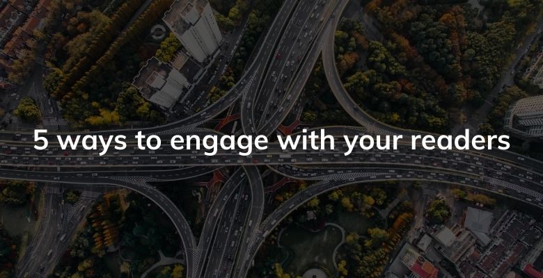 5 ways to engage with your readers