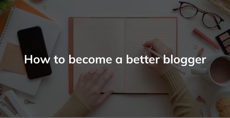 How to become a better blogger