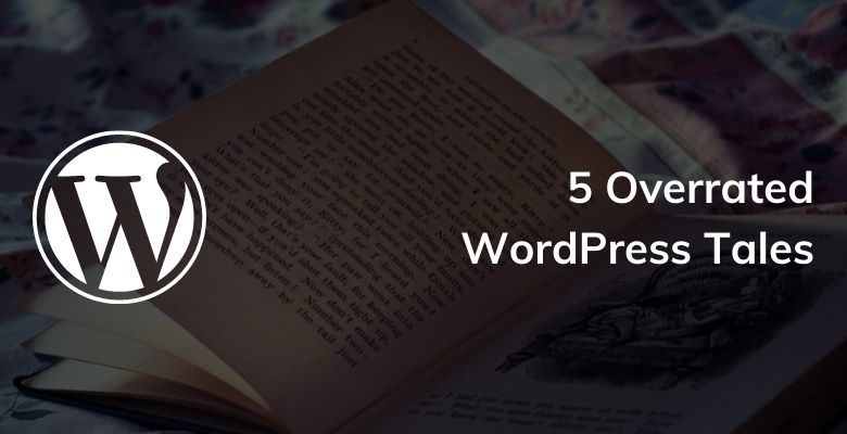 5 Overrated WordPress Tales